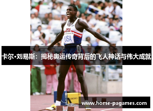 卡尔·刘易斯：揭秘奥运传奇背后的飞人神话与伟大成就