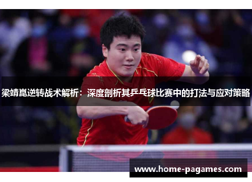 梁靖崑逆转战术解析：深度剖析其乒乓球比赛中的打法与应对策略