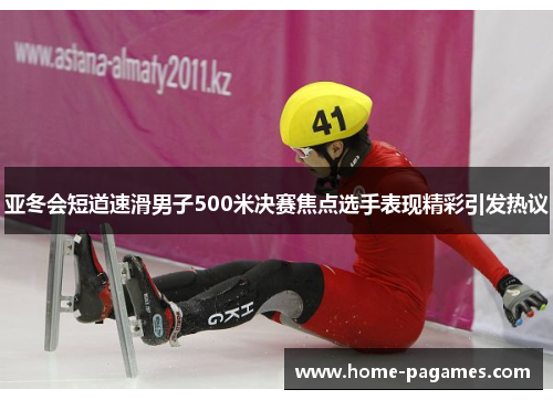 亚冬会短道速滑男子500米决赛焦点选手表现精彩引发热议