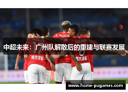 中超未来：广州队解散后的重建与联赛发展