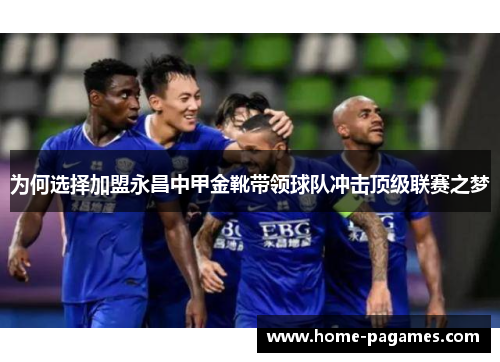 为何选择加盟永昌中甲金靴带领球队冲击顶级联赛之梦