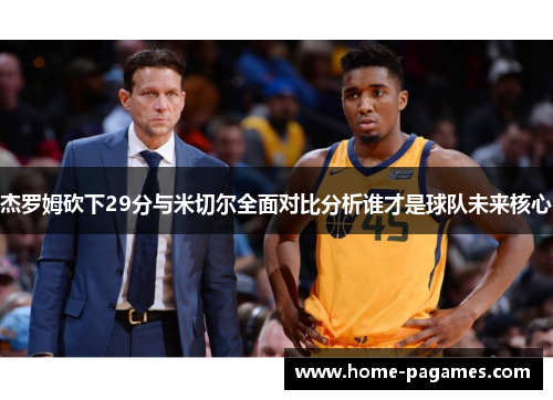 杰罗姆砍下29分与米切尔全面对比分析谁才是球队未来核心