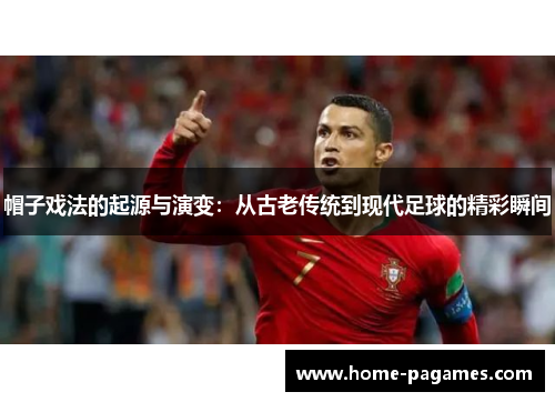 帽子戏法的起源与演变：从古老传统到现代足球的精彩瞬间