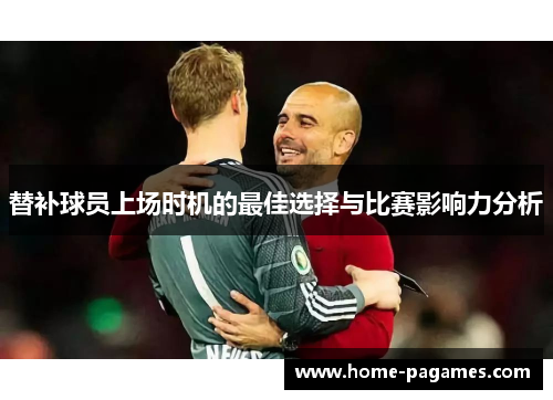 替补球员上场时机的最佳选择与比赛影响力分析 替补球员上场时机的最佳选择与比赛影响力分析