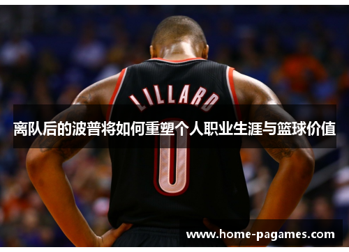 离队后的波普将如何重塑个人职业生涯与篮球价值