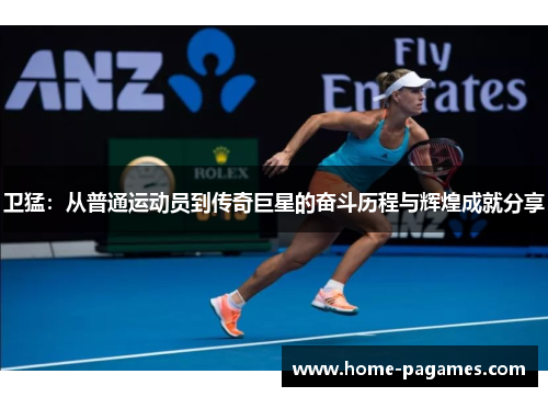 卫猛:从普通运动员到传奇巨星的奋斗历程与辉煌成就分享 卫猛:从普通运动员到传奇巨星的奋斗历程与辉煌成就分享