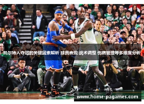 凯尔特人夺冠的关键因素解析 球员表现 战术调整 伤病管理等多维度分析