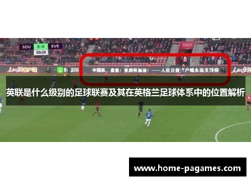 英联是什么级别的足球联赛及其在英格兰足球体系中的位置解析