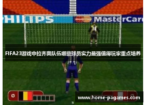 FIFA23游戏中拉齐奥队伍哪些球员实力最强值得玩家重点培养 FIFA23游戏中拉齐奥队伍哪些球员实力最强值得玩家重点培养