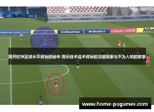 揭开欧洲足球水平背后的秘辛 揭示技术战术背后的深层因素与不为人知的故事