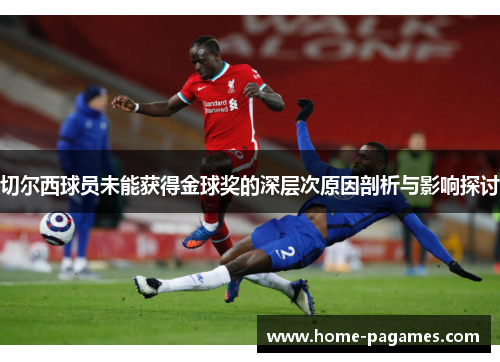 切尔西球员未能获得金球奖的深层次原因剖析与影响探讨