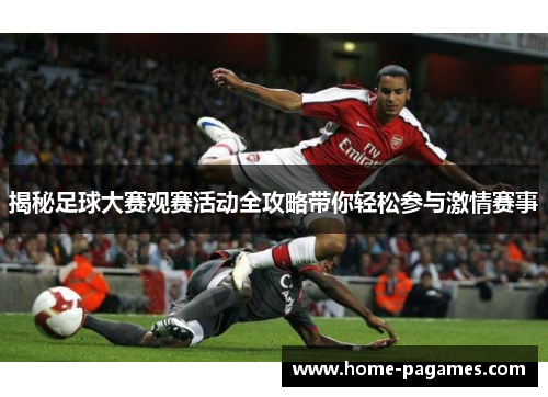 揭秘足球大赛观赛活动全攻略带你轻松参与激情赛事