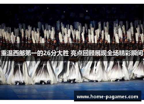 重温西部第一的26分大胜 亮点回顾展现全场精彩瞬间 重温西部第一的26分大胜 亮点回顾展现全场精彩瞬间