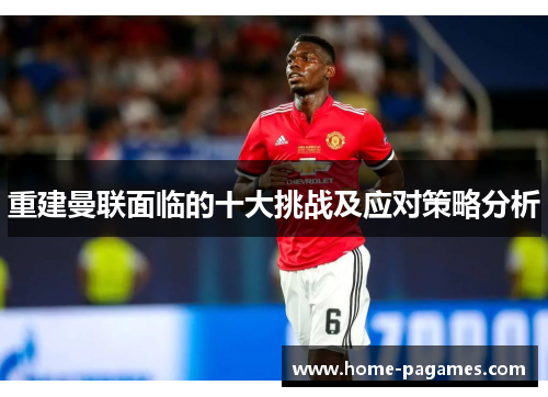 重建曼联面临的十大挑战及应对策略分析