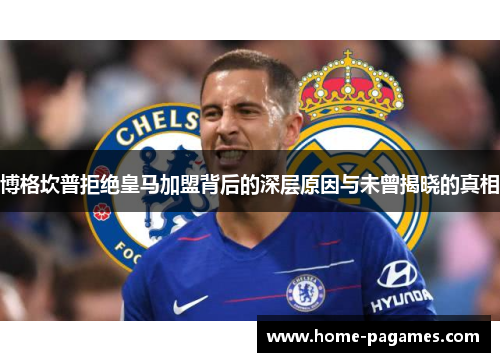 博格坎普拒绝皇马加盟背后的深层原因与未曾揭晓的真相