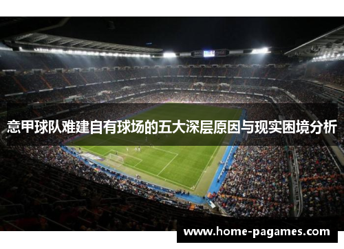 意甲球队难建自有球场的五大深层原因与现实困境分析