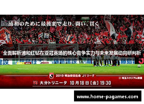 全面解析浦和红钻在亚冠赛场的核心竞争实力与未来发展动向研判析 全面解析浦和红钻在亚冠赛场的核心竞争实力与未来发展动向研判析