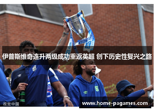 伊普斯维奇连升两级成功重返英超 创下历史性复兴之路