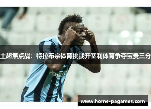 土超焦点战：特拉布宗体育挑战开塞利体育争夺宝贵三分