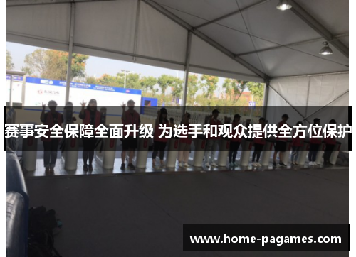 赛事安全保障全面升级 为选手和观众提供全方位保护
