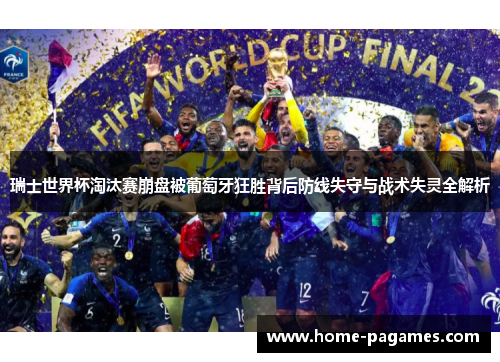 瑞士世界杯淘汰赛崩盘被葡萄牙狂胜背后防线失守与战术失灵全解析 瑞士世界杯淘汰赛崩盘被葡萄牙狂胜背后防线失守与战术失灵全解析