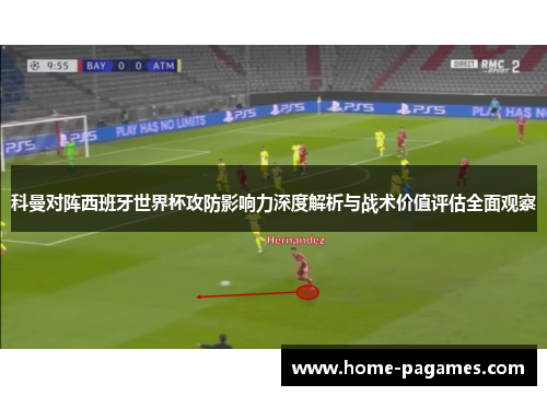科曼对阵西班牙世界杯攻防影响力深度解析与战术价值评估全面观察 科曼对阵西班牙世界杯攻防影响力深度解析与战术价值评估全面观察